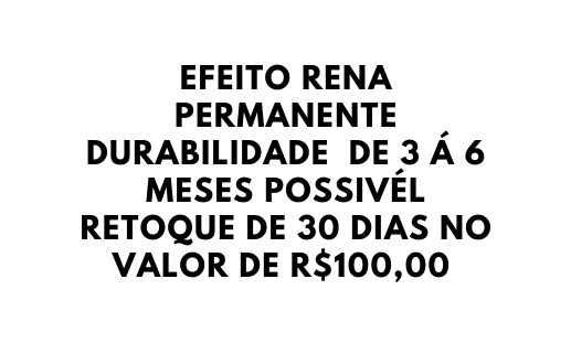 EFEITO RENA PERMANENTE DURABILIDADE DE 3 Á 6 MESES POSSIVÉL RETOQUE DE 30 DIAS NO VALOR DE R 100 00