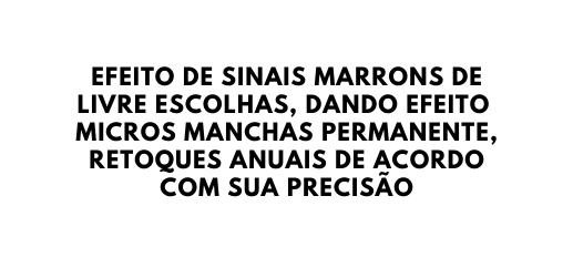 EFEITO DE SINAIS MARRONS DE LIVRE ESCOLHAS DANDO EFEITO MICROS MANCHAS PERMANENTE RETOQUES ANUAIS DE ACORDO COM SUA PRECISÃO